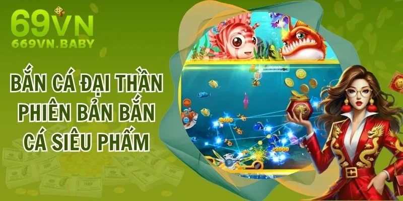 Bắn Cá Đại Thần - Phiên Bản Trò Chơi Đổi Thưởng Siêu Phẩm